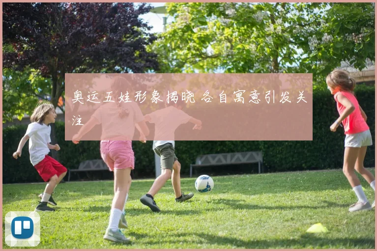 奥运五娃形象揭晓 各自寓意引发关注